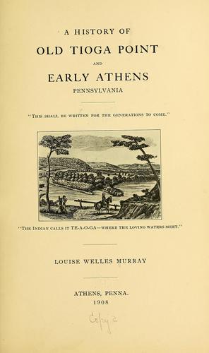 A history of old Tioga Point and early Athens, Pennsylvania ...