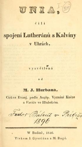 Unia, čili spojení lutheránů s kalvíny v Uhrách, vysvětlená od M.J. Hurbana