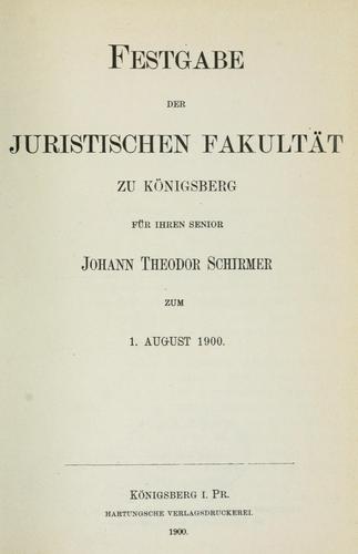 Festgabe der Juristischen Fakultät zu Königsberg für ihren Senior Johann Theodor Schirmer zum 1. August 1900