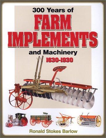 300 years of farm implements and machinery, 1630-1930