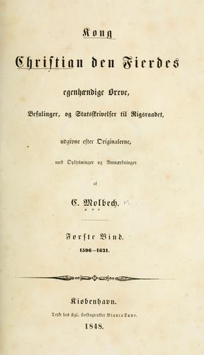 Kong Christian den Fierdes egenhændige Breve, Befalinger og Statsskrivelser til Rigsraadet: første Bind 1596-1631