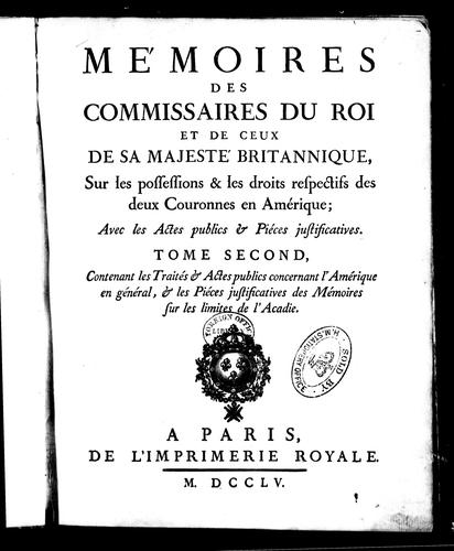 Mémoires des commissaires du roi et de ceux de Sa Majesté britannique sur les possessions & les droits respectifs des deux couronnes en Amérique