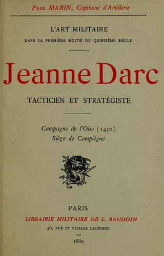 L'Art militaire dans la premiere moitie du quinzieme siecle :Jeanne Darc, tacticien et strategiste, campagne de l'Oise (1430) siege de Compiegne