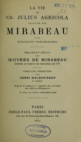 La vie de Cn. Julius agricola, traduite par Mirabeau, avec réflexions préliminaires. Fragment inédit des Oeuvres de Mirabeau, écrites au Donjon de Vincennes en 1779, publié avec introduction par Henri Welschinger, d'après le manuscrit original des Archives des Affaires étrangères, et suivi de pièces complémentaires
