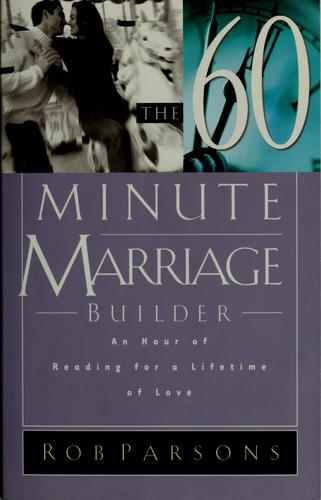 The sixty minute marriage builder : an hour of reading for a lifetime of love / Rob Parsons