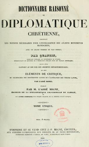 Dictionnaire raisonné de diplomatique chrétienne, contenant les notions nécessaires pour l'intelligence des anciens monuments manuscrits