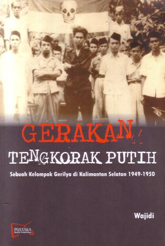 GERAKAN TENGKORAK PUTIH, Sebuah Kelompok Gerilya di Kalimantan Selatan 1949-1950