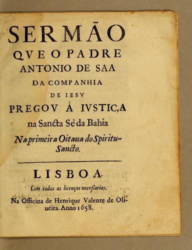 Sermão que o padre Antonio de Saa da Companhia de Iesu pregou à iustiça na Sancta Sè da Bahia na primeira oitaua do Spiritu-Sancto