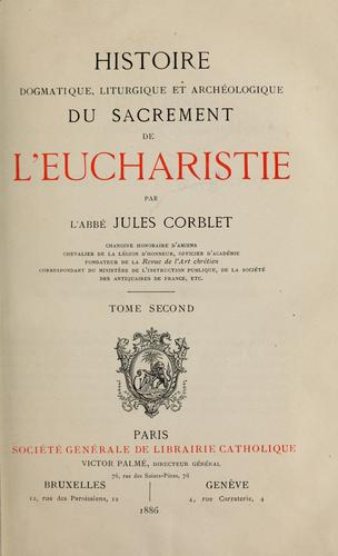 Histoire dogmatique, liturgique, et archéologique du sacrement de l'eucharistie ...