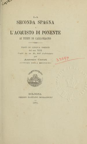 La Seconda Spagna e L'Acquisto di Ponente ai tempi di Carlomagno, testi di lingua inediti del sec. XIII ...