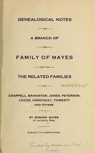 Genealogical notes on a branch of the family of Mayes and on the related families of Chappell, Bannister, Jones, Peterson, Locke, Hardaway, Thwealt and others