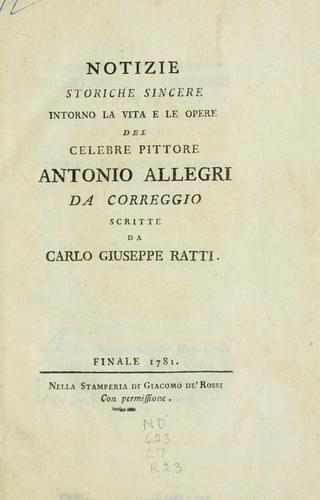 Notizie storiche sincere intorno la vita e le opere del celebre pittore Antonio Allegri da Correggio