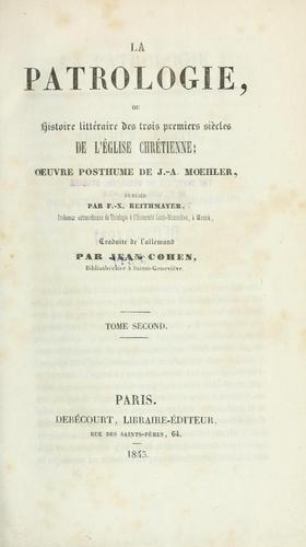 La patrologie, ou Histoire littéraire des trois premiers siècles de l'Eglise Chrétienne