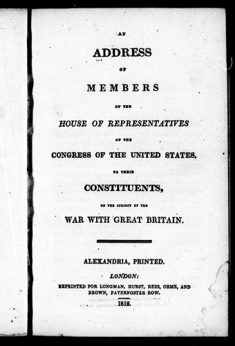 An Address of members of the House of Representatives of the Congress of the United States, to their constituents, on the subject of the war with Great Britain