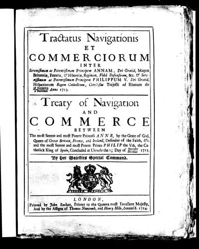 Tractatus navigationis et commerciorum inter Serenissimam ac Potentissimam Principem Annam, Dei Gratiâ, Magnae Britanniae, Franciae, & Hiberniae, Reginam Fidei Defensorem, &c. & Serenissimum ac Potentissimum Principem Philippum V. Dei Gratiâ, Hispaniarum Regem Catholicum, conclusus Trajecti ad Rhenum die 28 Novembris-9 Decembris Anno 1713