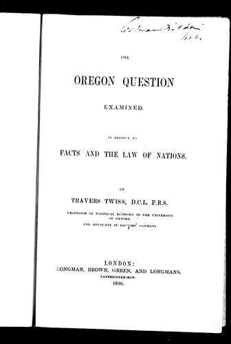 The Oregon question examined, in respect to facts and the law of nations