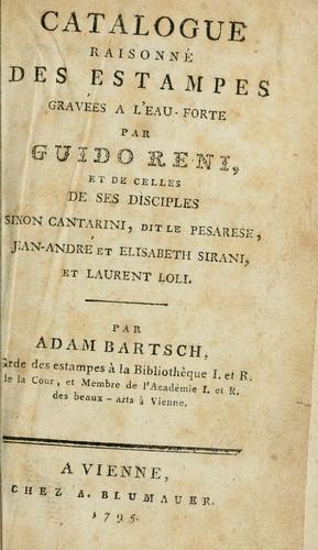 Catalogue raisonné des estampes gravées a l'eau-forte, par Guido Reni, et de celles de ses disciples Simon Cantarini, dit le Pesarese, Jean-André et Elisabeth Sirani, et Laurent Loli