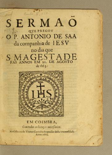 Sermaõ que pregou o P. Antonio de Saa da Companhia de Iesu no dia que S. Magestade fas annos em 21. de agosto de 663
