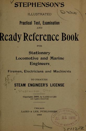 Stephenson's illustrated practical test, examination and ready reference book for stationary, locomotive and marine engineers, firemen, electricians and machinists to procure steam engineer's license ...
