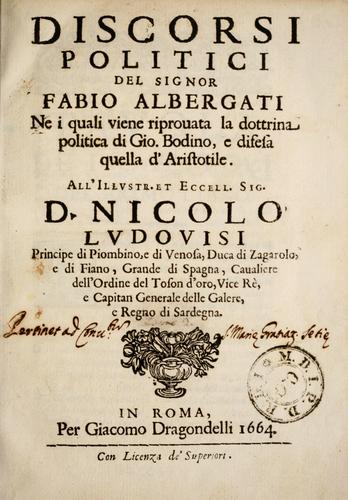 Discorsi politici del signor Fabio ALbergati ne i quali viena riprouata la dottrina politica di Gio. Bodino, e difesa quella d'Aristotile ...
