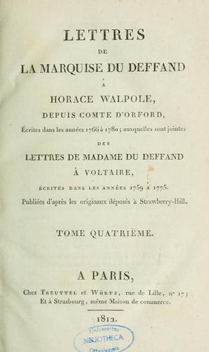 Lettres de la marquise du Deffand à Horace Walpole, depuis comte d'Orford, écrites dans les années 1766 à 1780 ; auquelles sont jointes des lettres de madame Du Deffand à Voltaire, écrites dans les années 1775