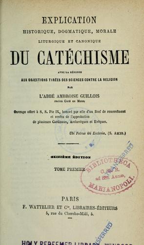 Explication historique, dogmatique, morale, liturgique et canonique du catéchisme