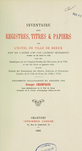 Inventaire des registres, titres et papiers de l'hôtel de ville de Dreux fait en l'année l765 par Laurent Desjardins ; suivi des remarques sur les comptes-rendus des receveurs de la ville et sur les titres et papiers cités et d'un extrait des nominations des maires, échevins et procureurs syndics de la ville de Dreux de l700 à l773