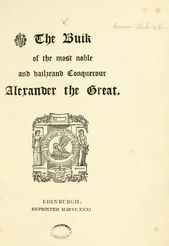 The Buik of the Most Noble and Vailzeand Conquerour Alexander the Great. [In verse