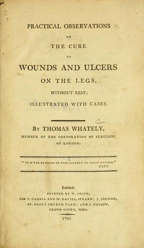 Practical observations on the cure of wounds and ulcers on the legs without rest