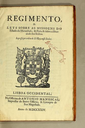 Regimento, & leys sobre as missoens do estado do Maranhaõ, & Parà, & sobre a liberdade dos Indios. Impresso por ordem de El-Rey nosso senhor