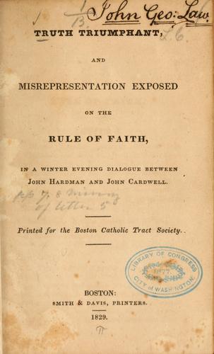 Truth triumphant and misrepresentation exposed on the rule of faith, in a winter evening dialogue between John Hardman and John Cardwell