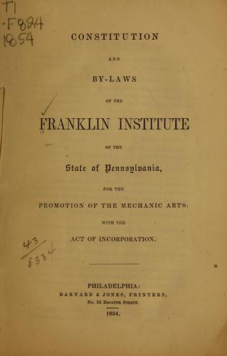Constitution and by-laws of the Franklin Institute of the state of Pennsylvania for the promotion of the mechanic arts, with the act of incorporation