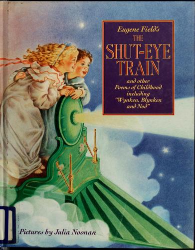 Eugene Field's the shut-eye train, and other poems of childhood including "Wynken, Blynken and Nod"