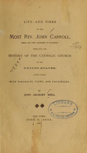 Life and times of the Most Rev. John Carroll, bishop and first archibishop of Baltimore