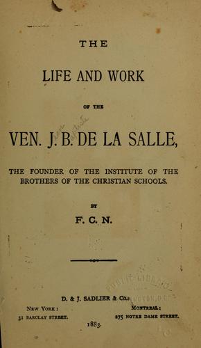 The life and work of the Ven. J.B. de La Salle, the founder of the Institute of the Brothers of the Christian Schools