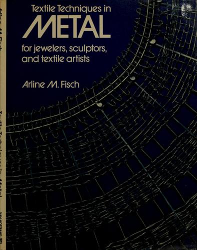 Textile techniques in metal for jewelers, sculptors, and textile artists