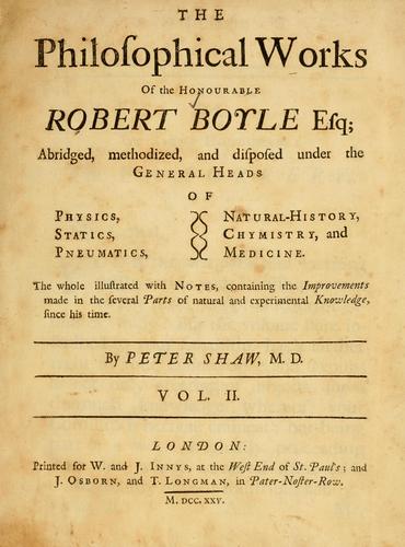 The philosophical works of the Honourable Robert Boyle esq