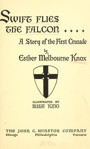 Swift Flies the Falcon. A story of the First Crusade ... Illustrated by Ruth King