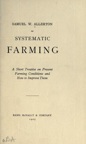 Systematic farming; a short treatise on present farming conditions and how to improve them.