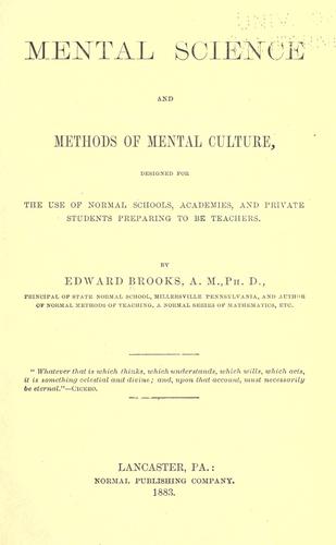 Mental science and methods of mental culture, designed for the use of normal schools, academies, and private students preparing to be teachers