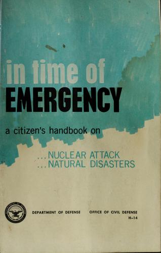 In time of emergency; a citizen's handbook on nuclear attack [and] natural disasters
