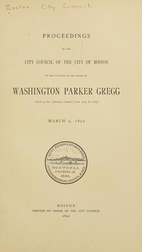 Proceedings of the city council of the city of Boston on the occasion of the death of Washington Parker Gregg