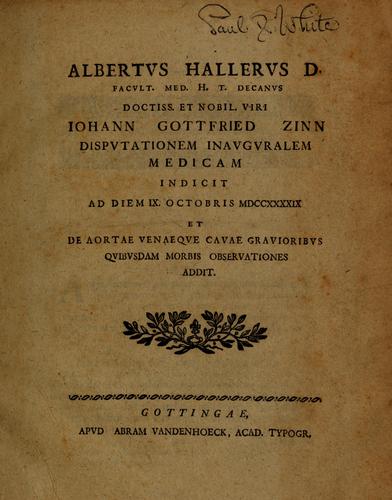 Albertus Hallerus ... doctiss. et nobil. viri Iohann Gottfried Zinn disputationem inauguralem medicam indicit ad diem IX. Octobris MDCCXXXXIX et de aortae venaeque cava gravioribus quibusdam morbis observationes addit