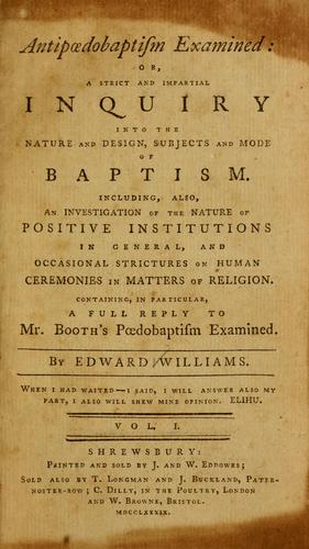 Antipaedobaptism examined, or, A strict and impartial inquiry into the nature and design, subjects and mode of baptism