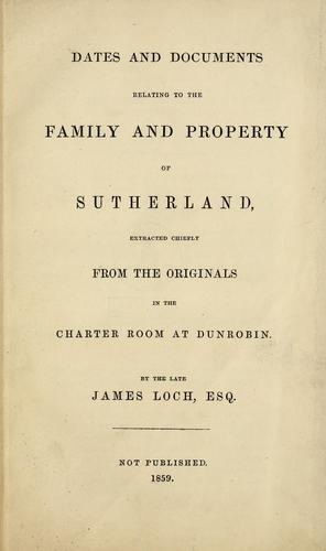 Dates and documents relating to the family and property of Sutherland, extracted chiefly from the originals in the charter room at Dunrobin