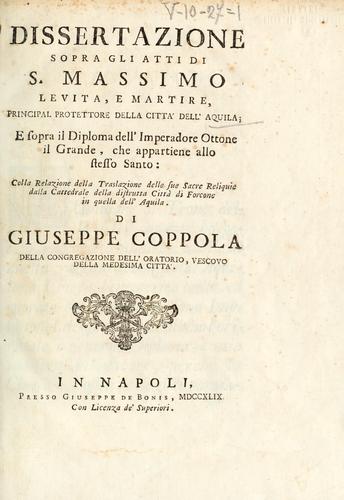 Dissertazione sopra gli atti di S. Massimo, levita e martire, principal protettore della città dell' Aquila, e sopra il diploma dell' imperadore Ottone il Grande, che appartiene allo stesso santo