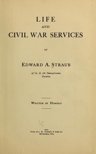 Life and civil war services of Edward A. Straub ..
