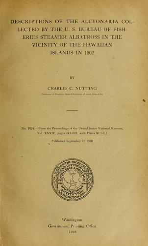 Descriptions of the Alcyonaria collected by the U.S. bureau of fisheries steamer Albatross in the vicinity of the Hawaiian islands in 1902