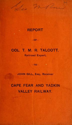 Report of Col. T.M.R. Talcott, railroad expert, to John Gill, Esq., receiver Cape Fear and Yadkin Valley Railway