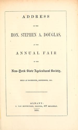 Address of the Hon. Stephen A. Douglas, at the annual fair of the New-York State Agricultural Society, held at Rochester, September, 1851